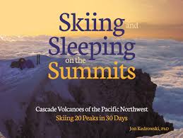 Skiing & Sleeping on the Summits: Cascade Volcanoes of the Pacific Northwest β by Jon Kedrowski