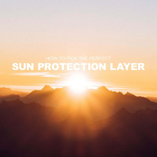 How to pick the Perfect Sun Protection Layer