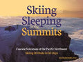 Skiing & Sleeping on the Summits: Cascade Volcanoes of the Pacific Northwest  – by Jon Kedrowski